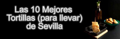 Las 10 Mejores Tortillas (para llevar) de Sevilla